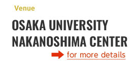 Venue:OSAKA UNIVERSITY NAKANOSHIMA CENTER