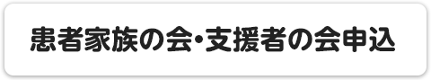 患者家族の会・支援者の会申込